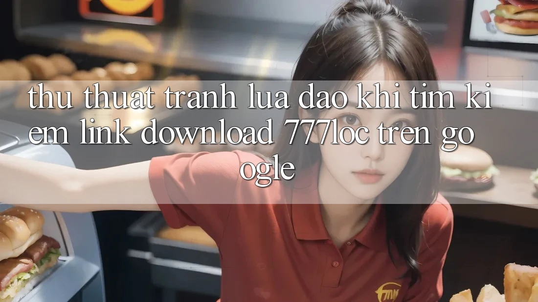 Thủ thuật Tránh Lừa Đảo Khi Tìm Kiếm Link Download 777loc Trên Google Thủ thuật Tránh Lừa Đảo Khi Tìm Kiếm Link Download 777loc Trên Google