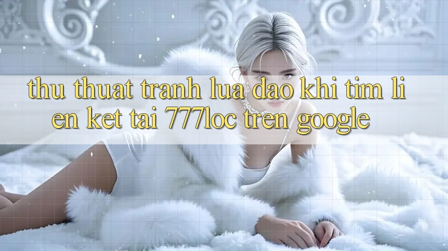 Thủ thuật Tránh Lừa Đảo Khi Tìm Liên kết Tải 777loc Trên Google Thủ thuật Tránh Lừa Đảo Khi Tìm Liên kết Tải 777loc Trên Google
