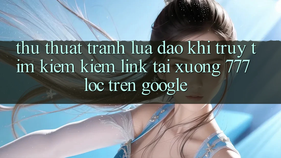 Thủ thuật Tránh Lừa Đảo Khi Truy tìm kiếm kiếm Link Tải xuống 777loc Trên Google Thủ thuật Tránh Lừa Đảo Khi Truy tìm kiếm kiếm Link Tải xuống 777loc Trên Google
