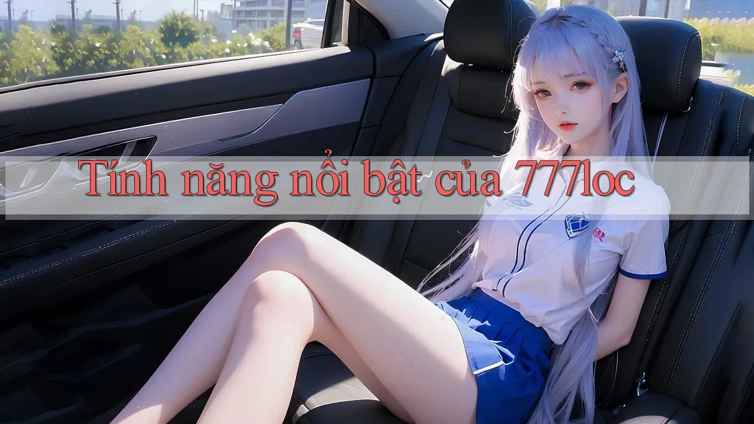 Tính năng nổi bật của 777loc Tính năng nổi bật của 777loc