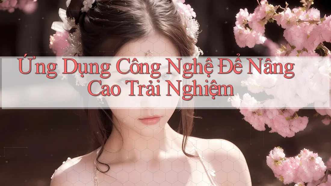 Ứng Dụng Công Nghệ Để Nâng Cao Trải Nghiệm