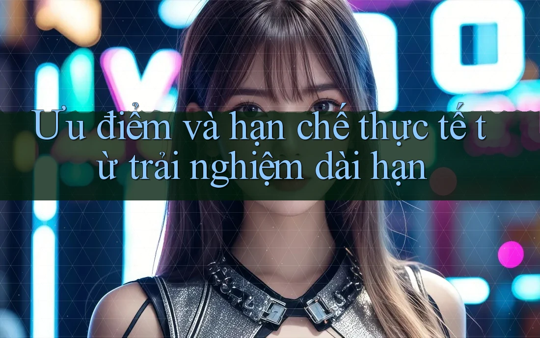 Ưu điểm và hạn chế thực tế từ trải nghiệm dài hạn