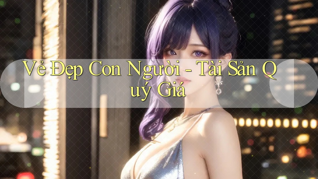 Vẻ Đẹp Con Người - Tài Sản Quý Giá